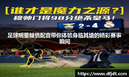 足球明星倾情配音带你体验身临其境的精彩赛事瞬间